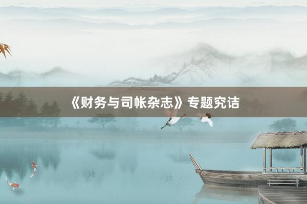 《财务与司帐杂志》专题究诘