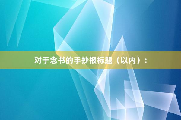 对于念书的手抄报标题（以内）：